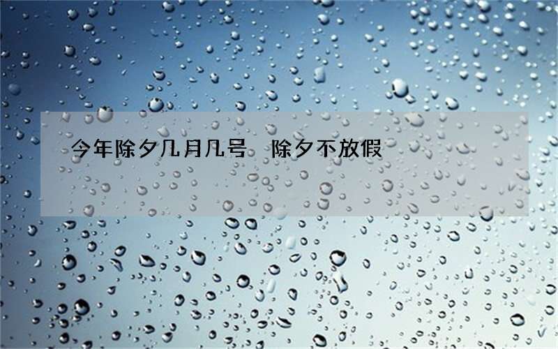 今年除夕几月几号 除夕不放假